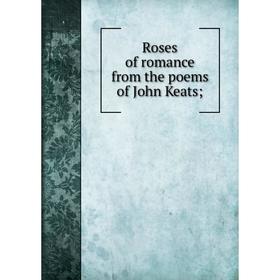 

Книга Roses of romance from the poems of John Keats