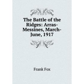 

Книга The Battle of the Ridges: Arras-Messines, March-June, 1917
