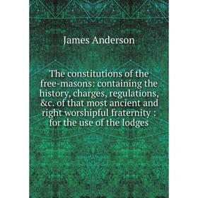 

Книга The constitutions of the free-masons: containing the history, charges, regulations, &c. of that most