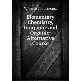 

Книга Elementary Chemistry, Inorganic and Organic: Alternative Course