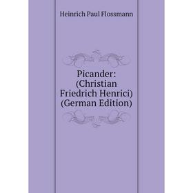 

Книга Picander: (Christian Friedrich Henrici) (German Edition)