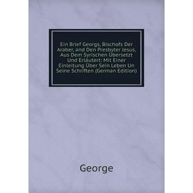 

Книга Ein Brief Georgs, Bischofs Der Araber, and Den Presbyter Jesus, Aus Dem Syrischen Übersetzt Und Erläutert: Mit Einer Einleitung Über Sein Leben