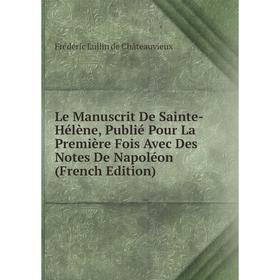 

Книга Le Manuscrit De Sainte-Hélène, Publié Pour La Première Fois Avec Des Notes De Napoléon