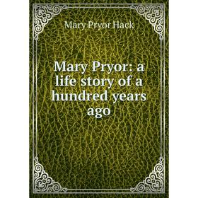 

Книга Mary Pryor: a life story of a hundred years ago