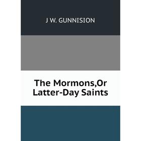 

Книга The Mormons,Or Latter-Day Saints