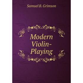

Книга Modern Violin-Playing