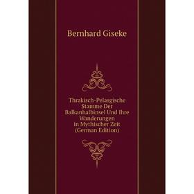 

Книга Thrakisch-Pelasgische Stamme Der Balkanhalbinsel Und Ihre Wanderungen in Mythischer Zeit (German Edition)