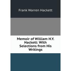 

Книга Memoir of William HY Hackett: With Selections from His Writings