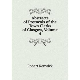 

Книга Abstracts of Protocols of the Town Clerks of Glasgow, Volume 4