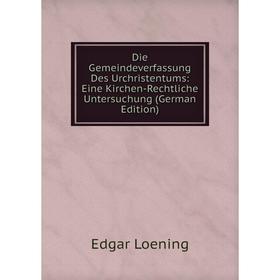 

Книга Die Gemeindeverfassung Des Urchristentums: Eine Kirchen-Rechtliche Untersuchung (German Edition)