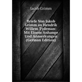 

Книга Briefe Von Jakob Grimm an Hendrik Willem Tydeman: Mit Einem Anhange Und Anmerkungen (German Edition)