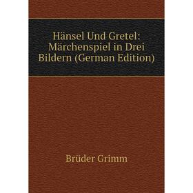 

Книга Hänsel Und Gretel: Märchenspiel in Drei Bildern (German Edition)