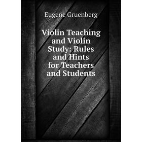 

Книга Violin Teaching and Violin Study: Rules and Hints for Teachers and Students