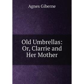 

Книга Old Umbrellas: or Clarrie and Her Mother