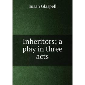 

Книга Inheritors; a play in three acts