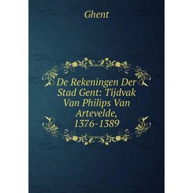 

Книга De Rekeningen Der Stad Gent: Tijdvak Van Philips Van Artevelde, 1376-1389