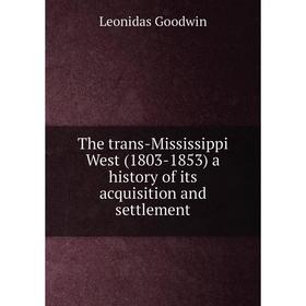 

Книга The trans-Mississippi West (1803-1853) a history of its acquisition and settlement