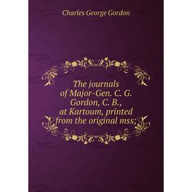 

Книга The journals of Major-Gen. C. G. Gordon, C. B., at Kartoum, printed from the original mss