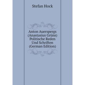 

Книга Anton Auerspergs (Anastasius Grüns) Politische Reden Und Schriften (German Edition)