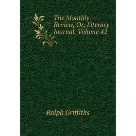 

Книга The Monthly Review, Or, Literary Journal, Volume 42