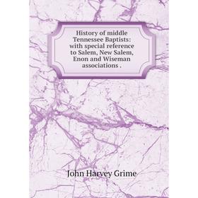 

Книга History of middle Tennessee Baptists: with special reference to Salem, New Salem, Enon and Wiseman associations
