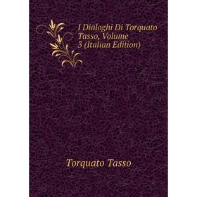 

Книга I Dialoghi Di Torquato Tasso, Volume 3 (Italian Edition)