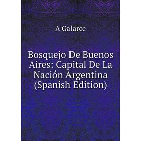 

Книга Bosquejo De Buenos Aires: Capital De La Nación Argentina (Spanish Edition)