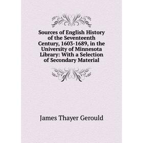 

Книга Sources of English History of the Seventeenth Century, 1603-1689, in the University of Minnesota Library: With a Selection of Secondary Material