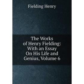 

Книга The Works of Henry Fielding: With an Essay On His Life and Genius, Volume 6