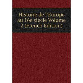 

Книга Histoire de l'Europe au 16e siècle Volume 2 (French Edition)