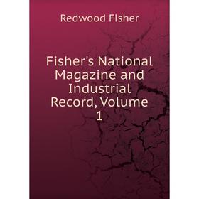

Книга Fisher's National Magazine and Industrial Record, Volume 1