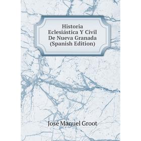 

Книга Historia Eclesiástica Y Civil De Nueva Granada (Spanish Edition)