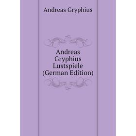 

Книга Andreas Gryphius Lustspiele (German Edition)