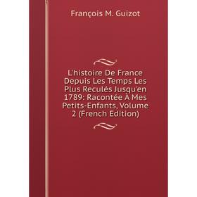 

Книга L'histoire De France Depuis Les Temps Les Plus Reculés Jusqu'en 1789: Racontée À Mes Petits-Enfants, Volume 2