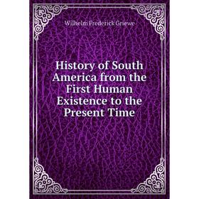 

Книга History of South America from the First Human Existence to the Present Time
