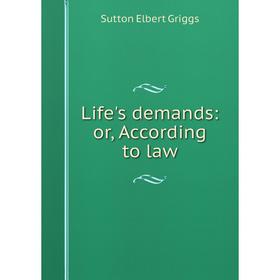 

Книга Life's demands: or According to law