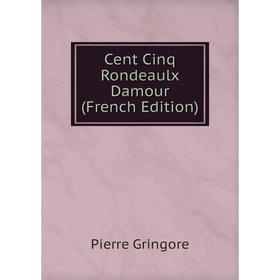 

Книга Cent Cinq Rondeaulx Damour (French Edition)