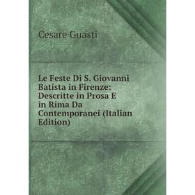 

Книга Le Feste Di S Giovanni Batista in Firenze: Descritte in Prosa E in Rima Da Contemporanei