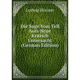 

Книга Die Sage Vom Tell Aufs Neue Kritisch Untersucht (German Edition)