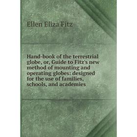 

Книга Hand-book of the terrestrial globe, or, Guide to Fitz's new method of mounting and operating globes: designed for the use of families, schools,