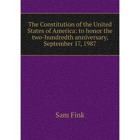

Книга The Constitution of the United States of America: to honor the two-hundredth anniversary, September 17, 1987