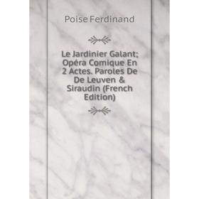 

Книга Le Jardinier Galant; Opéra Comique En 2 Actes Paroles De De Leuven & Siraudin