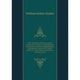 

Книга The American citizen's manual of reference: being a comprehensive historical, statistical, topographical, and political view of the United State