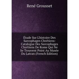 

Книга Étude Sur L'histoire Des Sarcophages Chrétiens: Catalogue Des Sarcophages Chrétiens De Rome Qui Ne Se Trouvent Point Au Musée Du Latran (French