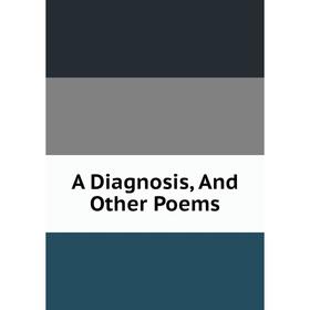 

Книга A Diagnosis, And Other Poems