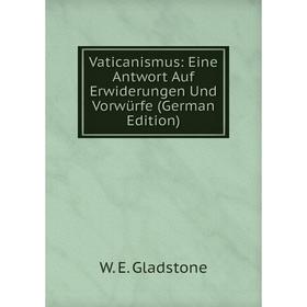 

Книга Vaticanismus: Eine Antwort Auf Erwiderungen Und Vorwürfe (German Edition)