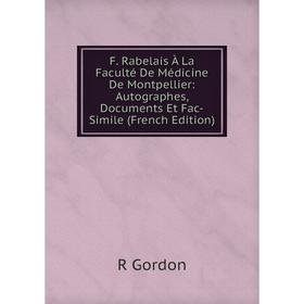

Книга F. Rabelais À La Faculté De Médicine De Montpellier: Autographes, Documents Et Fac-Simile (French Edition)