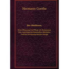 

Книга Der Obstbaum, Seine Pflanzung Und Pflege Als Hochstamm: Eine Anseitung Zur Rationellen Obstkultur Und Zue Gewinnung Reicher Erträge