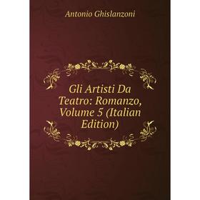 

Книга Gli Artisti Da Teatro: Romanzo, Volume 5 (Italian Edition)