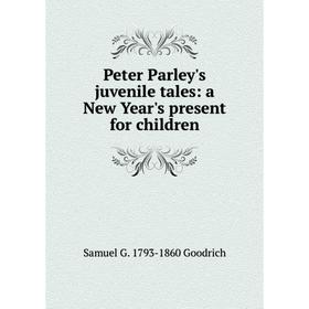 

Книга Peter Parley's juvenile tales: a New Year's present for children